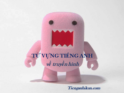 chủ đề 186: từ vựng tiếng anh về truyền hình